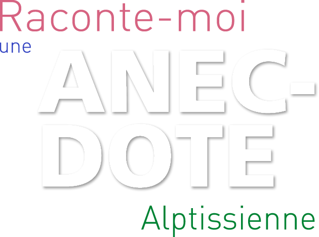Raconte-moi une anecdote Alptissienne